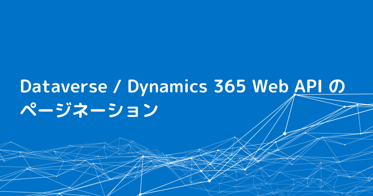 Dataverse / Dynamics 365 Web API のページネーション：5000件以上の